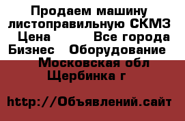 Продаем машину листоправильную СКМЗ › Цена ­ 100 - Все города Бизнес » Оборудование   . Московская обл.,Щербинка г.